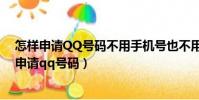怎样申请QQ号码不用手机号也不用花钱和包邮到家(怎样申请qq号码)