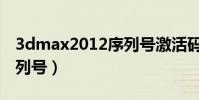 3dmax2012序列号激活码(3dmax2012序列号)