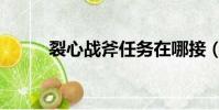裂心战斧任务在哪接(裂心战斧)