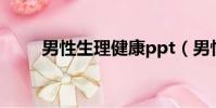 男性生理健康ppt(男性生理健康)