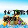 小矿工冒险中文版攻略视频（小矿工冒险中文版攻略）