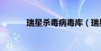 瑞星杀毒病毒库(瑞星病毒库)