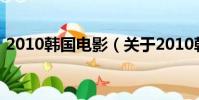 2010韩国电影(关于2010韩国电影的简介)