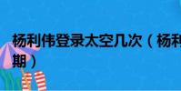 杨利伟登录太空几次(杨利伟首次登入太空日期)