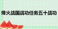 烽火战国战功任务五十战功(烽火战国战功)