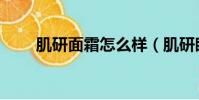肌研面霜怎么样(肌研眼霜怎么样)