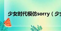 少女时代模仿sorry(少女时代模仿sj)