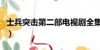 士兵突击第二部电视剧全集(士兵突击第二部)