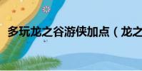 多玩龙之谷游侠加点(龙之谷游侠pk加点)