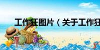 工作狂图片(关于工作狂图片的简介)