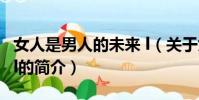 女人是男人的未来 l(关于女人是男人的未来 l的简介)