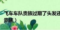 飞车车队贵族过期了头发还能用吗(飞车车队贵族)