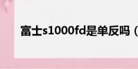 富士s1000fd是单反吗(富士s1000)