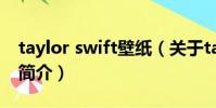 taylor swift壁纸(关于taylor swift壁纸的简介)