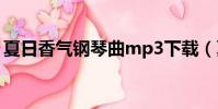 夏日香气钢琴曲mp3下载(夏日香气钢琴曲)
