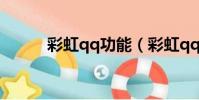 彩虹qq功能(彩虹qq还能用吗)