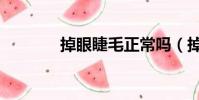 掉眼睫毛正常吗(掉眼睫毛)