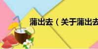 蒲出去(关于蒲出去的简介)