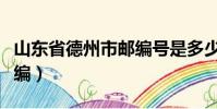 山东省德州市邮编号是多少(山东省德州市邮编)