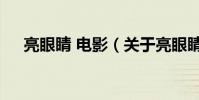 亮眼睛 电影(关于亮眼睛 电影的简介)