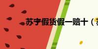 苏宁假货假一赔十(苏宁假货)