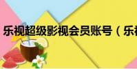 乐视超级影视会员账号(乐视超级影视会员)