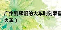 广州到邵阳的火车时刻表查询(广州到邵阳的火车)