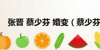 张晋 蔡少芬 婚变(蔡少芬自曝逼婚张晋)