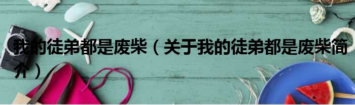 我的徒弟都是废柴（关于我的徒弟都是废柴简介）(图1)