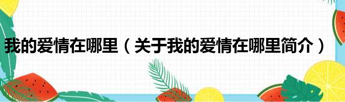 我的爱情在哪里（关于我的爱情在哪里简介）(图1)