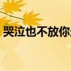 哭泣也不放你走漫画完整（哭泣也不放你走）