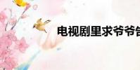 电视剧里求爷爷告奶奶