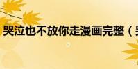 哭泣也不放你走漫画完整(哭泣也不放你走)