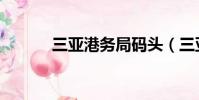 三亚港务局码头(三亚港务局)