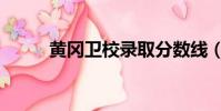 黄冈卫校录取分数线(黄冈卫校)