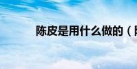 陈皮是用什么做的(陈皮是指)