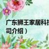 广东狮王家居科技有限公司（关于广东狮王家居科技有限公司介绍）