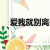 爱我就别离开我歌曲（爱我就别离开我）