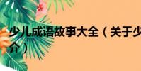 少儿成语故事大全(关于少儿成语故事大全简介)