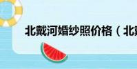 北戴河婚纱照价格(北戴河婚纱照)