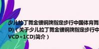少儿拉丁舞金银铜牌指定步行中国体育舞蹈伦巴舞银牌套路(1VCD+1CD)(关于少儿拉丁舞金银铜牌指定步行中国体育舞蹈伦巴舞银牌套路(1VCD+1CD)简介)