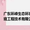 广东环峰生态环境工程技术有限公司（关于广东环峰生态环境工程技术有限公司介绍）