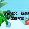 学记语文：新课程背景下语文教学的新视界（关于学记语文：新课程背景下语文教学的新视界介绍）