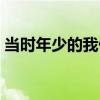 当时年少的我们（关于当时年少的我们介绍）