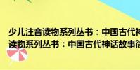 少儿注音读物系列丛书:中国古代神话故事(关于少儿注音读物系列丛书:中国古代神话故事简介)