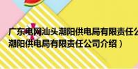 广东电网汕头潮阳供电局有限责任公司(关于广东电网汕头潮阳供电局有限责任公司介绍)