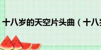 十八岁的天空片头曲(十八岁的天空演员表)