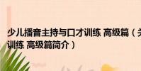 少儿播音主持与口才训练 高级篇(关于少儿播音主持与口才训练 高级篇简介)