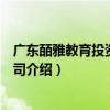 广东皕雅教育投资有限公司（关于广东皕雅教育投资有限公司介绍）
