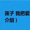 孩子 我把爱写给你（关于孩子 我把爱写给你介绍）